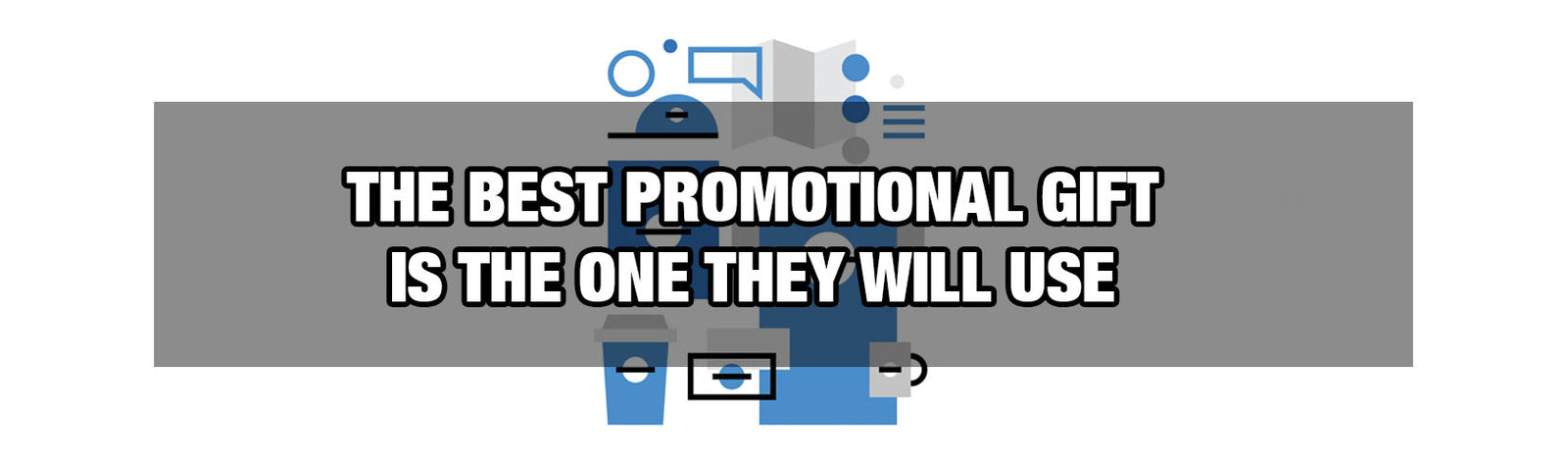 The Best Promotional Gift is One They Will Use